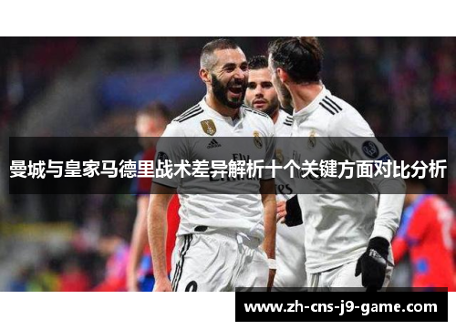 曼城与皇家马德里战术差异解析十个关键方面对比分析